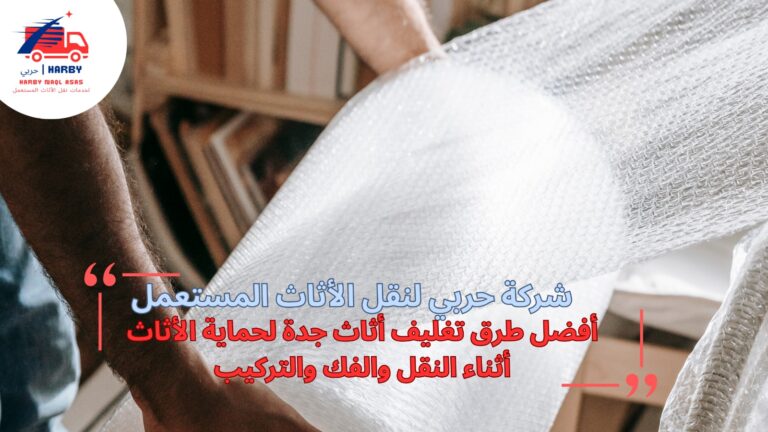 أفضل طرق تغليف أثاث جدة لحماية الأثاث أثناء النقل والفك والتركيب